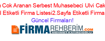 En+Cok+Aranan+Serbest+Muhasebeci+Ulvi+Cakın+Istanbul+Etiketli+Firma+Listesi2.Sayfa+Etiketli+Firma+Listesi Güncel+Firmaları!