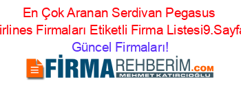 En+Çok+Aranan+Serdivan+Pegasus+Airlines+Firmaları+Etiketli+Firma+Listesi9.Sayfa Güncel+Firmaları!