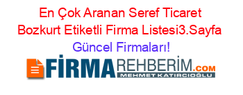 En+Çok+Aranan+Seref+Ticaret+Bozkurt+Etiketli+Firma+Listesi3.Sayfa Güncel+Firmaları!