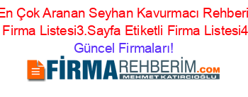 En+Çok+Aranan+Seyhan+Kavurmacı+Rehberi+Etiketli+Firma+Listesi3.Sayfa+Etiketli+Firma+Listesi4.Sayfa Güncel+Firmaları!