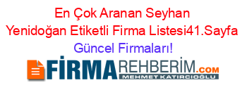 En+Çok+Aranan+Seyhan+Yenidoğan+Etiketli+Firma+Listesi41.Sayfa Güncel+Firmaları!