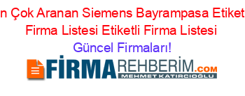 En+Çok+Aranan+Siemens+Bayrampasa+Etiketli+Firma+Listesi+Etiketli+Firma+Listesi Güncel+Firmaları!