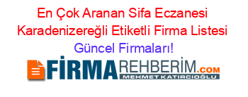 En+Çok+Aranan+Sifa+Eczanesi+Karadenizereğli+Etiketli+Firma+Listesi Güncel+Firmaları!