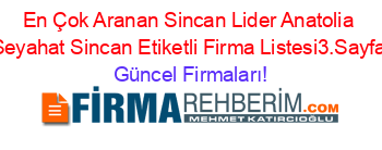 En+Çok+Aranan+Sincan+Lider+Anatolia+Seyahat+Sincan+Etiketli+Firma+Listesi3.Sayfa Güncel+Firmaları!