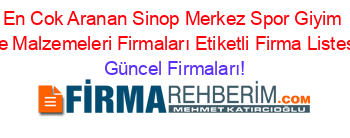 En+Cok+Aranan+Sinop+Merkez+Spor+Giyim+Ve+Malzemeleri+Firmaları+Etiketli+Firma+Listesi Güncel+Firmaları!