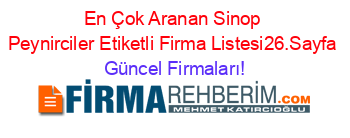 En+Çok+Aranan+Sinop+Peynirciler+Etiketli+Firma+Listesi26.Sayfa Güncel+Firmaları!