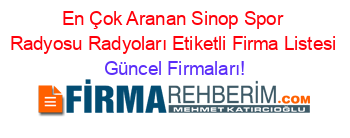 En+Çok+Aranan+Sinop+Spor+Radyosu+Radyoları+Etiketli+Firma+Listesi Güncel+Firmaları!
