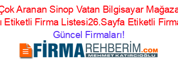 En+Çok+Aranan+Sinop+Vatan+Bilgisayar+Mağazaları+Firmaları+Etiketli+Firma+Listesi26.Sayfa+Etiketli+Firma+Listesi Güncel+Firmaları!