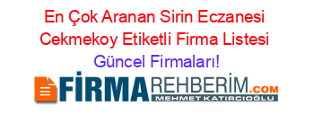En+Çok+Aranan+Sirin+Eczanesi+Cekmekoy+Etiketli+Firma+Listesi Güncel+Firmaları!