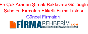 En+Çok+Aranan+Şırnak+Baklavacı+Güllüoğlu+Şubeleri+Firmaları+Etiketli+Firma+Listesi Güncel+Firmaları!