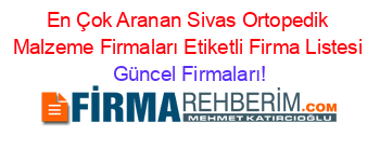 En+Çok+Aranan+Sivas+Ortopedik+Malzeme+Firmaları+Etiketli+Firma+Listesi Güncel+Firmaları!