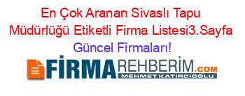 En+Çok+Aranan+Sivaslı+Tapu+Müdürlüğü+Etiketli+Firma+Listesi3.Sayfa Güncel+Firmaları!