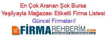 En+Çok+Aranan+Şok+Bursa+Yeşilyayla+Mağazası+Etiketli+Firma+Listesi Güncel+Firmaları!