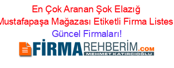 En+Çok+Aranan+Şok+Elazığ+Mustafapaşa+Mağazası+Etiketli+Firma+Listesi Güncel+Firmaları!