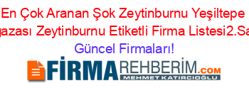 En+Çok+Aranan+Şok+Zeytinburnu+Yeşiltepe+Mağazası+Zeytinburnu+Etiketli+Firma+Listesi2.Sayfa Güncel+Firmaları!
