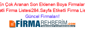 En+Çok+Aranan+Son+Eklenen+Boya+Firmaları+Etiketli+Firma+Listesi284.Sayfa+Etiketli+Firma+Listesi Güncel+Firmaları!