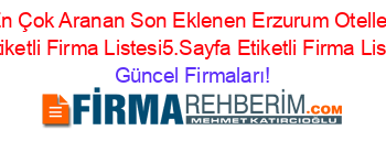 En+Çok+Aranan+Son+Eklenen+Erzurum+Oteller+Firmaları+Etiketli+Firma+Listesi5.Sayfa+Etiketli+Firma+Listesi3.Sayfa Güncel+Firmaları!