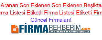 En+Çok+Aranan+Son+Eklenen+Son+Eklenen+Beşiktaş+Kaysı+Etiketli+Firma+Listesi+Etiketli+Firma+Listesi+Etiketli+Firma+Listesi Güncel+Firmaları!