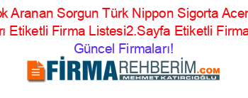 En+Cok+Aranan+Sorgun+Türk+Nippon+Sigorta+Acenteleri+Firmaları+Etiketli+Firma+Listesi2.Sayfa+Etiketli+Firma+Listesi Güncel+Firmaları!