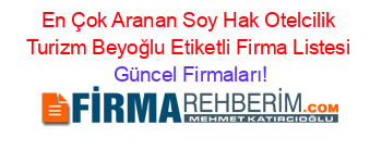 En+Çok+Aranan+Soy+Hak+Otelcilik+Turizm+Beyoğlu+Etiketli+Firma+Listesi Güncel+Firmaları!