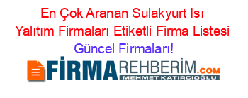 En+Çok+Aranan+Sulakyurt+Isı+Yalıtım+Firmaları+Etiketli+Firma+Listesi Güncel+Firmaları!