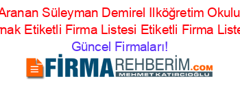 En+Çok+Aranan+Süleyman+Demirel+Ilköğretim+Okulu+(Silopi)+Sırnak+Etiketli+Firma+Listesi+Etiketli+Firma+Listesi Güncel+Firmaları!