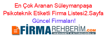 En+Çok+Aranan+Süleymanpaşa+Psikoteknik+Etiketli+Firma+Listesi2.Sayfa Güncel+Firmaları!