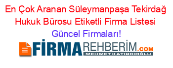 En+Çok+Aranan+Süleymanpaşa+Tekirdağ+Hukuk+Bürosu+Etiketli+Firma+Listesi Güncel+Firmaları!