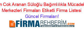 En+Cok+Aranan+Süloğlu+Bağımlılıkla+Mücadele+Merkezleri+Firmaları+Etiketli+Firma+Listesi Güncel+Firmaları!