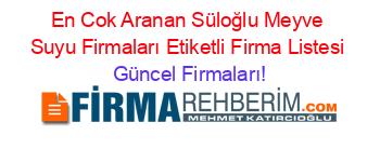 En+Cok+Aranan+Süloğlu+Meyve+Suyu+Firmaları+Etiketli+Firma+Listesi Güncel+Firmaları!