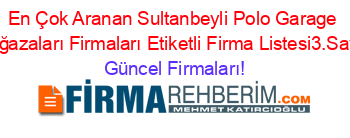 En+Çok+Aranan+Sultanbeyli+Polo+Garage+Mağazaları+Firmaları+Etiketli+Firma+Listesi3.Sayfa Güncel+Firmaları!