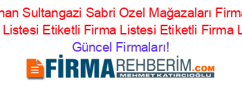 En+Cok+Aranan+Sultangazi+Sabri+Ozel+Mağazaları+Firmaları+Etiketli+Firma+Listesi+Etiketli+Firma+Listesi+Etiketli+Firma+Listesi Güncel+Firmaları!