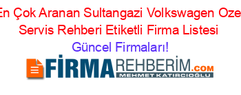 En+Çok+Aranan+Sultangazi+Volkswagen+Ozel+Servis+Rehberi+Etiketli+Firma+Listesi Güncel+Firmaları!