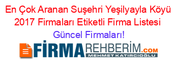 En+Çok+Aranan+Suşehri+Yeşilyayla+Köyü+2017+Firmaları+Etiketli+Firma+Listesi Güncel+Firmaları!