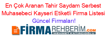 En+Çok+Aranan+Tahir+Saydam+Serbest+Muhasebeci+Kayseri+Etiketli+Firma+Listesi Güncel+Firmaları!