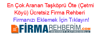 En+Çok+Aranan+Taşköprü+Öte+(Çetmi+Köyü)+Ücretsiz+Firma+Rehberi+ Firmanızı+Eklemek+İçin+Tıklayın!