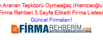 En+Çok+Aranan+Taşköprü+Oymaağaç+(Hamzaoğlu+Köyü)+Firma+Rehberi+3.Sayfa+Etiketli+Firma+Listesi Güncel+Firmaları!