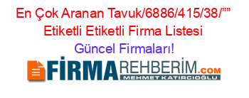 En+Çok+Aranan+Tavuk/6886/415/38/””+Etiketli+Etiketli+Firma+Listesi Güncel+Firmaları!