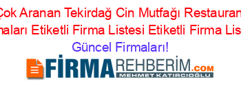 En+Çok+Aranan+Tekirdağ+Cin+Mutfağı+Restaurantları+Firmaları+Etiketli+Firma+Listesi+Etiketli+Firma+Listesi Güncel+Firmaları!