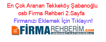 En+Çok+Aranan+Tekkeköy+Şabanoğlu+osb+Firma+Rehberi+2.Sayfa+ Firmanızı+Eklemek+İçin+Tıklayın!