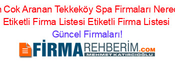 En+Cok+Aranan+Tekkeköy+Spa+Firmaları+Nerede+Etiketli+Firma+Listesi+Etiketli+Firma+Listesi Güncel+Firmaları!