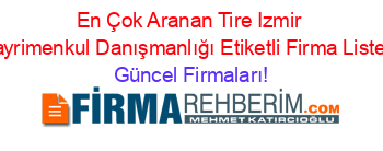 En+Çok+Aranan+Tire+Izmir+Gayrimenkul+Danışmanlığı+Etiketli+Firma+Listesi Güncel+Firmaları!