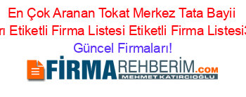 En+Çok+Aranan+Tokat+Merkez+Tata+Bayii+Firmaları+Etiketli+Firma+Listesi+Etiketli+Firma+Listesi3.Sayfa Güncel+Firmaları!