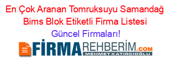 En+Çok+Aranan+Tomruksuyu+Samandağ+Bims+Blok+Etiketli+Firma+Listesi Güncel+Firmaları!