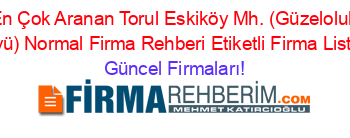 En+Çok+Aranan+Torul+Eskiköy+Mh.+(Güzeloluk+Köyü)+Normal+Firma+Rehberi+Etiketli+Firma+Listesi Güncel+Firmaları!