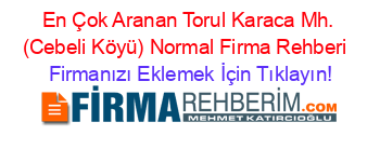 En+Çok+Aranan+Torul+Karaca+Mh.+(Cebeli+Köyü)+Normal+Firma+Rehberi+ Firmanızı+Eklemek+İçin+Tıklayın!