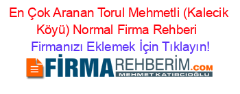 En+Çok+Aranan+Torul+Mehmetli+(Kalecik+Köyü)+Normal+Firma+Rehberi+ Firmanızı+Eklemek+İçin+Tıklayın!