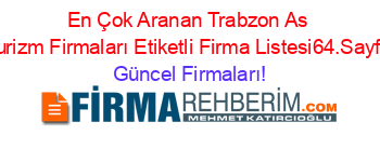 En+Çok+Aranan+Trabzon+As+Turizm+Firmaları+Etiketli+Firma+Listesi64.Sayfa Güncel+Firmaları!