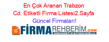 En+Çok+Aranan+Trabzon+Cd.+Etiketli+Firma+Listesi2.Sayfa Güncel+Firmaları!