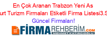 En+Çok+Aranan+Trabzon+Yeni+As+Bayburt+Turizm+Firmaları+Etiketli+Firma+Listesi3.Sayfa Güncel+Firmaları!